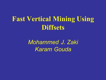Fast Vertical Mining Using Diffsets Mohammed J. Zaki Karam Gouda