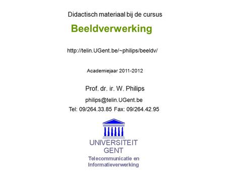 Beeldverwerking Prof. dr. ir. W. Philips Didactisch materiaal bij de cursus Academiejaar 2011-2012