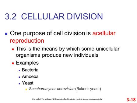 3.2 CELLULAR DIVISION One purpose of cell division is acellular reproduction This is the means by which some unicellular organisms produce new individuals.