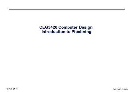Ceg3420 L1 4.1 DAP Fa97,  U.CB CEG3420 Computer Design Introduction to Pipelining.