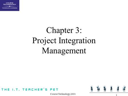 Course Technology 2001 1 Chapter 3: Project Integration Management.