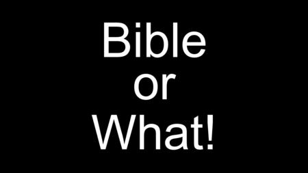 Bible or What!. Round 1 Bible or Shakespeare? Wisely and slow; they stumble that run fast Shakespeare.