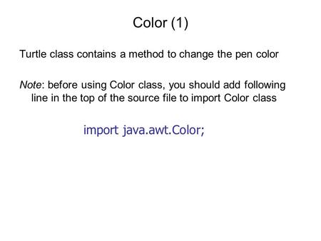 Color (1) Turtle class contains a method to change the pen color Note: before using Color class, you should add following line in the top of the source.