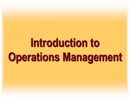 Introduction to Operations Management. Operations is the production activities that go on in the organization, regardless of whether the end product is.