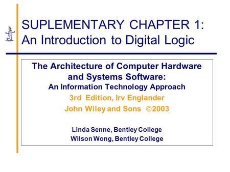 SUPLEMENTARY CHAPTER 1: An Introduction to Digital Logic The Architecture of Computer Hardware and Systems Software: An Information Technology Approach.