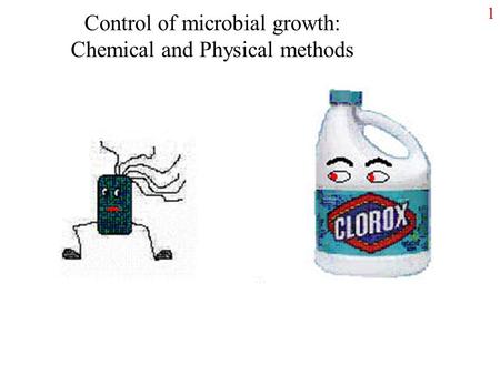1 Control of microbial growth: Chemical and Physical methods.