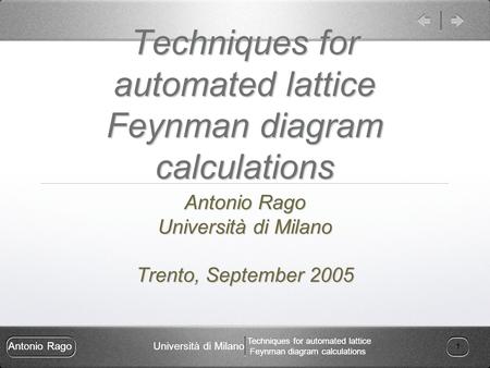 Antonio RagoUniversità di Milano Techniques for automated lattice Feynman diagram calculations 1 Antonio RagoUniversità di Milano Techniques for automated.