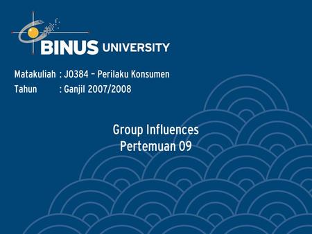 Group Influences Pertemuan 09 Matakuliah: J0384 – Perilaku Konsumen Tahun: Ganjil 2007/2008.
