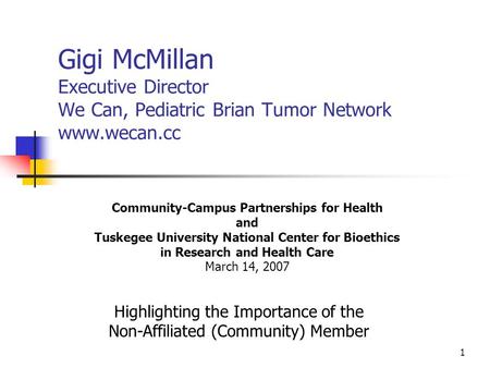 1 Gigi McMillan Executive Director We Can, Pediatric Brian Tumor Network www.wecan.cc Community-Campus Partnerships for Health and Tuskegee University.