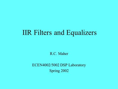 IIR Filters and Equalizers R.C. Maher ECEN4002/5002 DSP Laboratory Spring 2002.