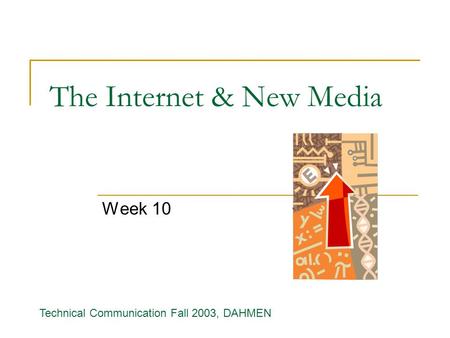 The Internet & New Media Week 10 Technical Communication Fall 2003, DAHMEN.