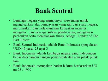 Bank Sentral Lembaga negara yang mempunyai wewenang untuk mengeluarkan alat pembayaran yang sah dari suatu negara, merumuskan dan melaksanakan kebijakan.