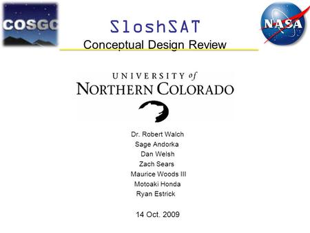 SloshSAT Conceptual Design Review Dr. Robert Walch Sage Andorka Dan Welsh Zach Sears Maurice Woods III Motoaki Honda Ryan Estrick 14 Oct. 2009.