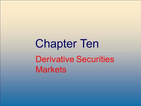 Copyright © 2001 by The McGraw-Hill Companies, Inc. All rights reserved. McGraw-Hill /Irwin Chapter Ten Derivative Securities Markets.