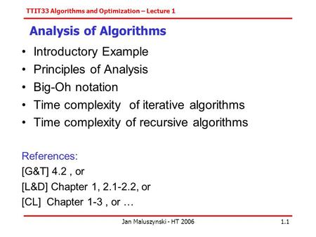 TTIT33 Algorithms and Optimization – Lecture 1 Jan Maluszynski - HT 20061.1 Analysis of Algorithms Introductory Example Principles of Analysis Big-Oh notation.