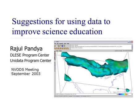 Suggestions for using data to improve science education Rajul Pandya DLESE Program Center Unidata Program Center NVODS Meeting September 2003.