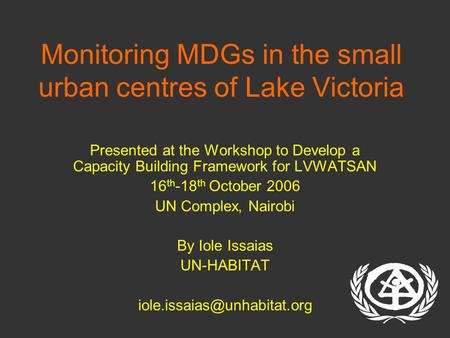 Monitoring MDGs in the small urban centres of Lake Victoria Presented at the Workshop to Develop a Capacity Building Framework for LVWATSAN 16 th -18 th.