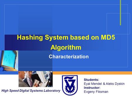 Company LOGO Hashing System based on MD5 Algorithm Characterization Students: Eyal Mendel & Aleks Dyskin Instructor: Evgeny Fiksman High Speed Digital.