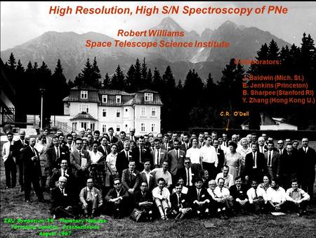 IAU Symp 34 IAU Symposium 34: Planetary Nebulae Tatranska Lomnica, Czechoslovakia August 1967 C.R. O’Dell High Resolution, High S/N Spectroscopy of PNe.