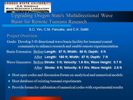 Upgrading Oregon State's Multidirectional Wave Basin for Remote Tsunami Research S.C. Yim, C.M. Pancake, and C.K. Sollitt Project Overview Goals: Develop.