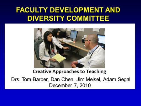 FACULTY DEVELOPMENT AND DIVERSITY COMMITTEE Drs. Tom Barber, Dan Chen, Jim Meisel, Adam Segal December 7, 2010.