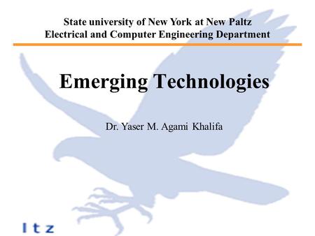 Emerging Technologies State university of New York at New Paltz Electrical and Computer Engineering Department Dr. Yaser M. Agami Khalifa.