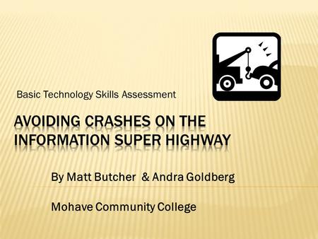 Basic Technology Skills Assessment By Matt Butcher & Andra Goldberg Mohave Community College.