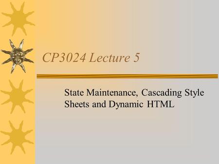 CP3024 Lecture 5 State Maintenance, Cascading Style Sheets and Dynamic HTML.