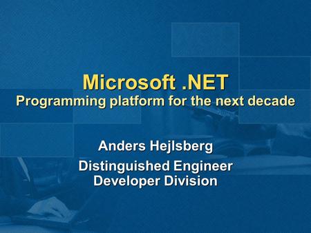 Microsoft.NET Programming platform for the next decade Anders Hejlsberg Distinguished Engineer Developer Division.