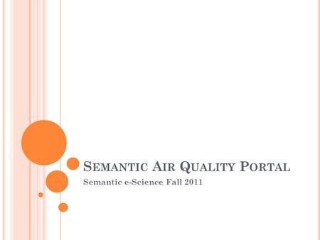 S EMANTIC A IR Q UALITY P ORTAL Semantic e-Science Fall 2011.