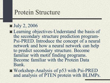 Protein Structure July 2, 2006 Learning objectives-Understand the basis of the secondary structure prediction program- Psi-PRED. Introduce the concept.