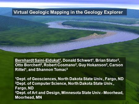 Virtual Geologic Mapping in the Geology Explorer Bernhardt Saini-Eidukat 1, Donald Schwert 1, Brian Slator 2, Otto Borchert 2, Robert Cosmano 2, Guy Hokanson.