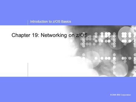 Introduction to z/OS Basics © 2006 IBM Corporation Chapter 19: Networking on z/OS.