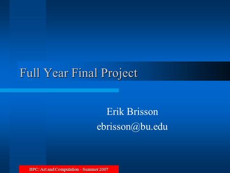 BPC: Art and Computation – Summer 2007 Full Year Final Project Erik Brisson