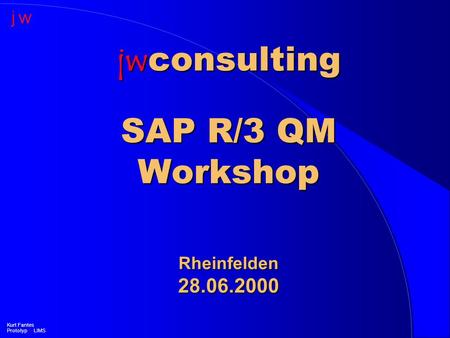 Jw consulting SAP R/3 QM Workshop Rheinfelden 28.06.2000 Kurt Fantes Prototyp jw LIMS.