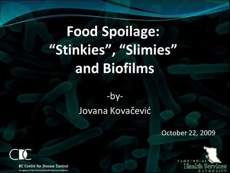 -by- Jovana Kovačević Food Spoilage: “Stinkies”, “Slimies” and Biofilms October 22, 2009.
