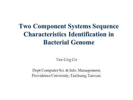 Two Component Systems Sequence Characteristics Identification in Bacterial Genome Yaw-Ling Lin Dept Computer Sci. & Info. Management, Providence University,