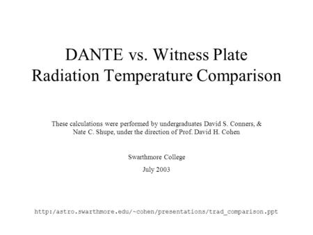 DANTE vs. Witness Plate Radiation Temperature Comparison These calculations were performed by undergraduates David S. Conners, & Nate C. Shupe, under the.
