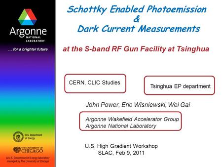 Schottky Enabled Photoemission & Dark Current Measurements John Power, Eric Wisniewski, Wei Gai Argonne Wakefield Accelerator Group Argonne National Laboratory.