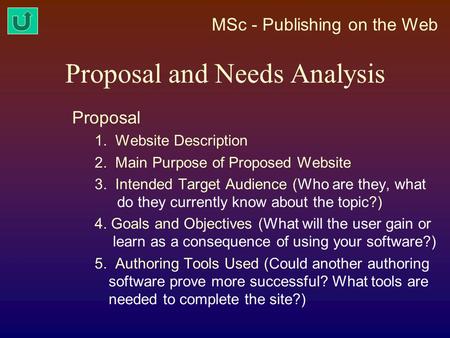 MSc - Publishing on the Web Proposal and Needs Analysis Proposal 1. Website Description 2. Main Purpose of Proposed Website 3. Intended Target Audience.