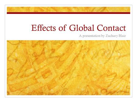 Effects of Global Contact A presentation by Zachary Blair.