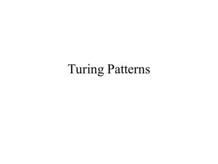 Turing Patterns. Reaction must have sufficient feedback to support oscillations in batch reactor (but operate under conditions for which steady state.