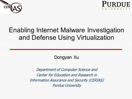 Enabling Internet Malware Investigation and Defense Using Virtualization Dongyan Xu Department of Computer Science and Center for Education and Research.
