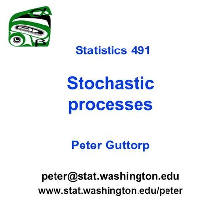 Statistics 491 Stochastic processes Peter Guttorp