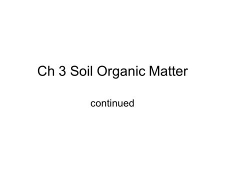 Ch 3 Soil Organic Matter continued.