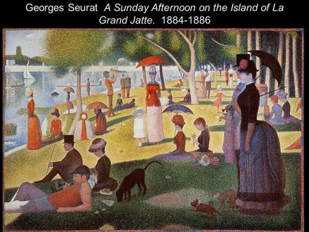 Georges Seurat A Sunday Afternoon on the Island of La Grand Jatte. 1884-1886.