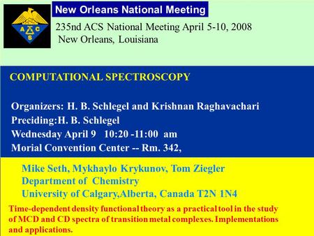 235nd ACS National Meeting April 5-10, 2008 New Orleans, Louisiana COMPUTATIONAL SPECTROSCOPY Mike Seth, Mykhaylo Krykunov, Tom Ziegler Department of Chemistry.