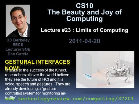CS10 The Beauty and Joy of Computing Lecture #23 : Limits of Computing 2011-04-20 Thanks to the success of the Kinect, researchers all over the world believe.