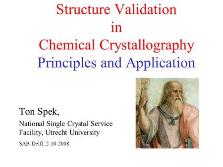Structure Validation in Chemical Crystallography Principles and Application Ton Spek, National Single Crystal Service Facility, Utrecht University SAB-Delft,
