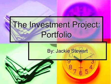 The Investment Project: Portfolio By: Jackie Stewart.